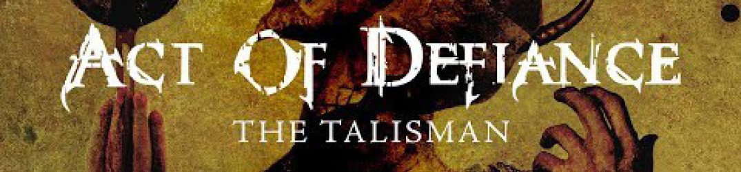 Act Of Defiance: ascolta la nuova song 'The Talisman'