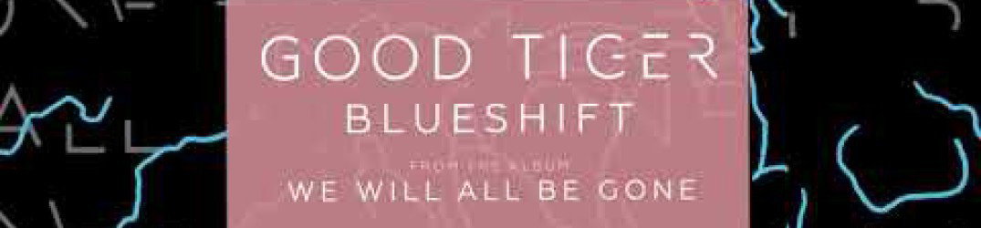 Good Tiger: pubblicato l'audio ufficiale di 'Blueshift'