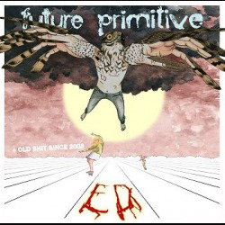 Future Primitive + Old Shit Since 2003