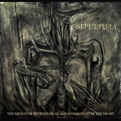Copertina di The Mediator Between Head And Hands Must be The Heart dei Sepultura