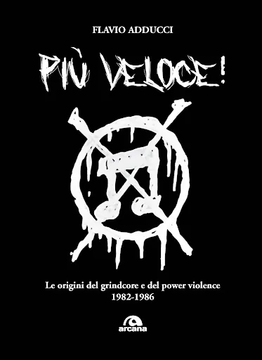Recensione libro: Più Veloce! Le origini del grindcore e del power violence 1982-1986